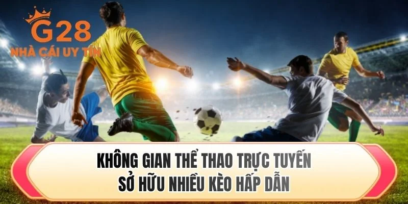 Không gian thể thao trực tuyến sở hữu nhiều kèo hấp dẫn